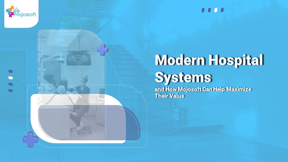 Modern Hospital Systems and How Mojosoft Can Help Maximize Their Value